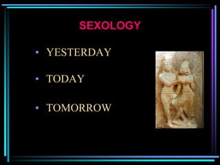 SEXOLOGY

• YESTERDAY

• TODAY

• TOMORROW
 