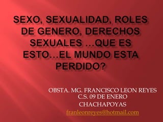 OBSTA. MG. FRANCISCO LEON REYES
C.S. 09 DE ENERO
CHACHAPOYAS
franleonreyes@hotmail.com
 