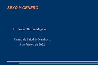 SEXO Y GÉNERO
Dr. Jovino Baizan Megido
Centro de Salud de Natahoyo
3 de febrero de 2022
 