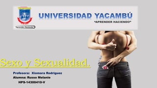 Sexo y Sexualidad.
Alumna: Russo Melanie
HPS-14300410-V
Profesora: Xiomara Rodriguez
 