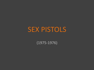 SEX PISTOLS
  (1975-1976)
 