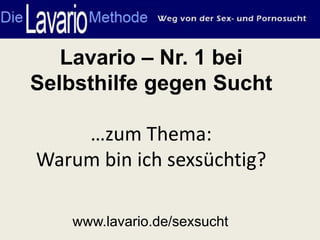 Lavario – Nr. 1 bei
Selbsthilfe gegen Sucht

    …zum Thema:
Warum bin ich sexsüchtig?

    www.lavario.de/sexsucht
 