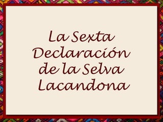 Sexta Declaracion de la Selva Lacandona | PPT