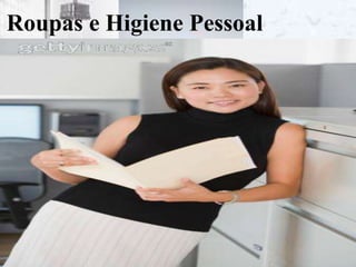 Roupas e Higiene Pessoal
 