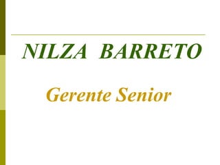 NILZA BARRETO
 Gerente Senior
 