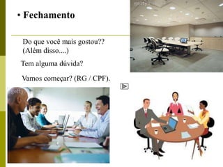 • Fechamento

 Do que você mais gostou??
 (Além disso....)
Tem alguma dúvida?

Vamos começar? (RG / CPF).
 