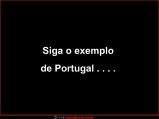 Siga o exemplo  de Portugal . . . .  