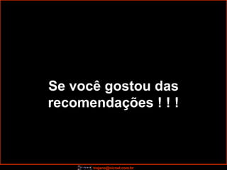 Se você gostou das recomendações ! ! ! 