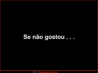 Se não gostou . . . 