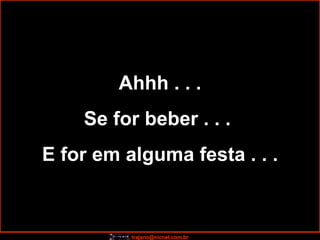 Ahhh . . . Se for beber . . .  E for em alguma festa . . . 