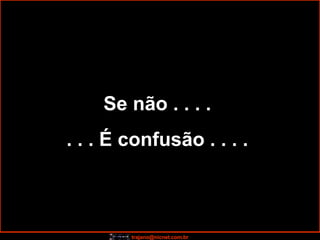 Se não . . . .  . . . É confusão . . . .  