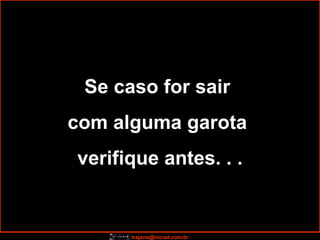 Se caso for sair  com alguma garota  verifique antes. . . 