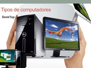 Tipos de computadores
DeskTop
 