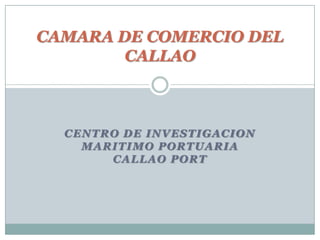 CAMARA DE COMERCIO DEL CALLAO CENTRO DE INVESTIGACION MARITIMO PORTUARIACALLAO PORT 