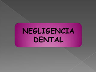 NEGLIGENCIA DENTAL