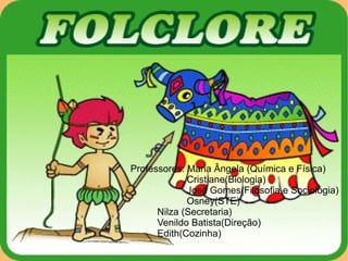 Professores: Maria Ângela (Química e Física) Cristiane(Biologia) José Gomes(Filosofia e Sociologia) Osney(STE) Nilza (Secretaria) Venildo Batista(Direção) Edith(Cozinha) 