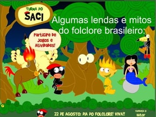 Algumas lendas e mitos do folclore brasileiro:  