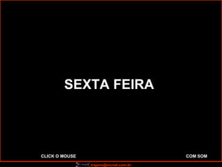 SEXTA FEIRA   CLICK O MOUSE   COM SOM 