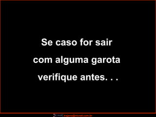 Se caso for sair  com alguma garota  verifique antes. . . 