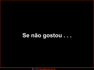Se não gostou . . . 