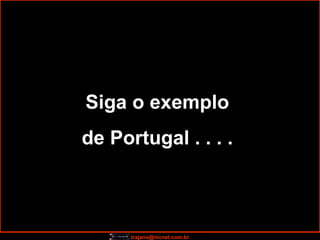 Siga o exemplo  de Portugal . . . .  