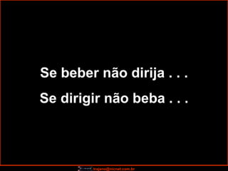 Se beber não dirija . . . Se dirigir não beba . . . 