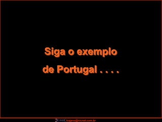 Siga o exemplo
de Portugal . . . .



     trajano@nicnet.com.br
 