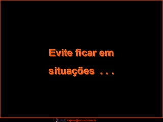 Evite ficar em
situações . . .



    trajano@nicnet.com.br
 