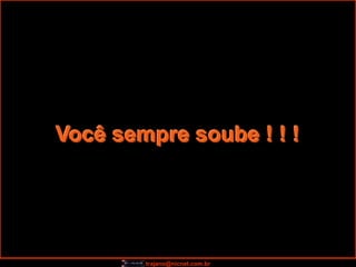 Você sempre soube ! ! !




        trajano@nicnet.com.br
 