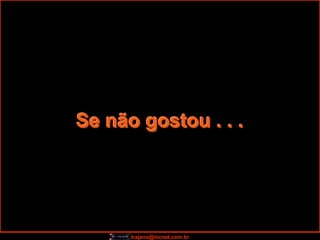 Se não gostou . . .




      trajano@nicnet.com.br
 