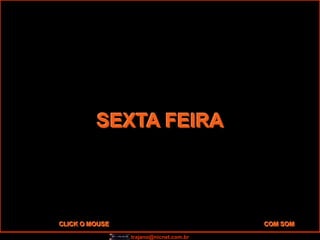 SEXTA FEIRA




CLICK O MOUSE                           COM SOM

                trajano@nicnet.com.br
 