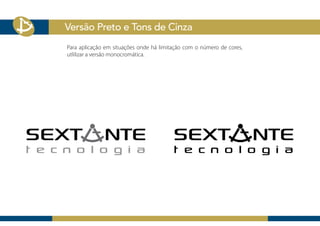 Versão Preto e Tons de Cinza
Para aplicação em situações onde há limitação com o número de cores,
utlilizar a versão monocromática.
 