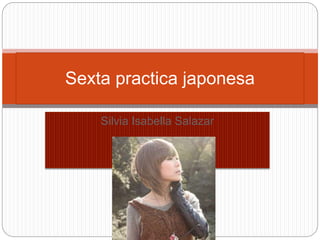 Silvia Isabella Salazar
Sexta practica japonesa
 
