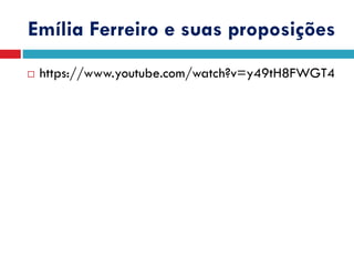 Emília Ferreiro e suas proposições
 https://www.youtube.com/watch?v=y49tH8FWGT4
 