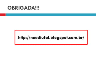 OBRIGADA!!!
http://neediufal.blogspot.com.br/
 