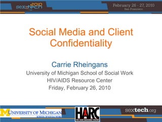 Social Media and Client Confidentiality Carrie Rheingans University of Michigan School of Social Work HIV/AIDS Resource Center Friday, February 26, 2010 