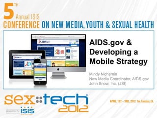 AIDS.gov &
Developing a
Mobile Strategy
Mindy Nichamin
New Media Coordinator, AIDS.gov
John Snow, Inc. (JSI)
 