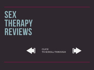 Sex
Therapy
Reviews
CLICK
TO SCROLL THROUGH
 