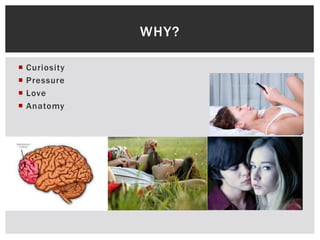WHY?





Curiosity
Pressure
Love
Anatomy

 
