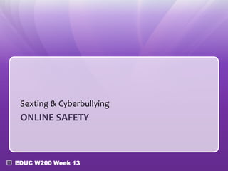 Sexting & Cyberbullying

ONLINE SAFETY

EDUC W200 Week 13

 