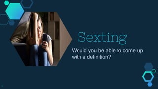Sexting
Would you be able to come up
with a definition?
6
 
