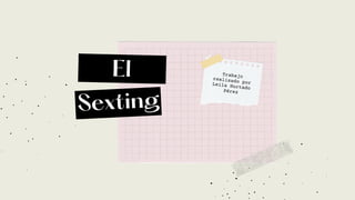Sexting
El Trabajo
realizado por
Leila Hurtado
Pérez
 