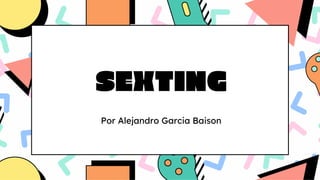 SEXTING
Por Alejandro Garcia Baison
 