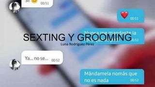 SEXTING Y GROOMING
Luna Rodríguez Pérez
 