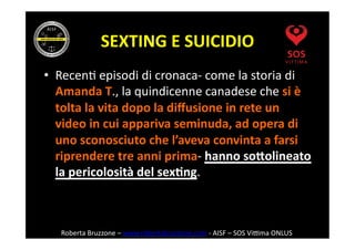 SEXTING	
  E	
  SUICIDIO	
  
•  RecenM	
  episodi	
  di	
  cronaca-­‐	
  come	
  la	
  storia	
  di	
  
Amanda	
  T.,	
  l...