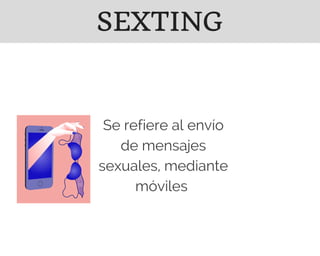 Se refiere al envío
de mensajes
sexuales, mediante
móviles
SEXTING
 