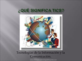 Tecnologías de la Información y la Comunicación. www.informaticaytecnologiaafied.jimdo.com 