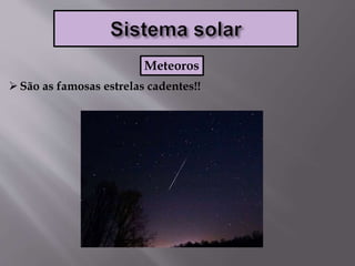 São as famosas estrelas cadentes!!
Meteoros
 