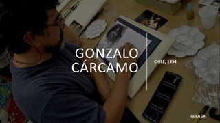 GONZALO
CÁRCAMO
CHILE, 1954
AULA 04
 