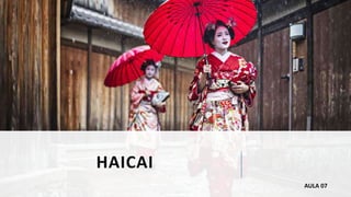 HAICAI
AULA 07
 